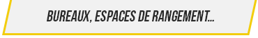 Bureaux, espaces de rangement…